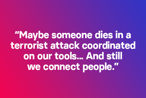 “也許有人會因?yàn)樵谖覀兊墓ぞ呱辖M織的恐怖襲擊活動而喪命……但我們依然在將人們聯(lián)系在一起?！?align=middle